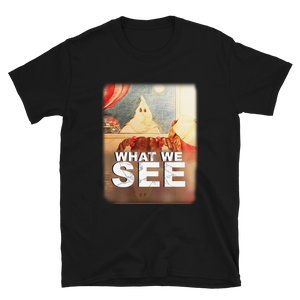 What We See Short-Sleeve Unisex T-Shirt