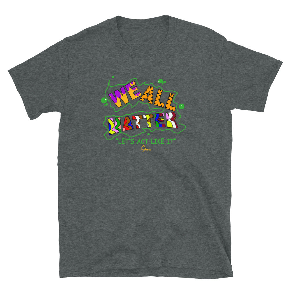 We All Matter Let's Act Like It Short-Sleeve Unisex T-Shirt